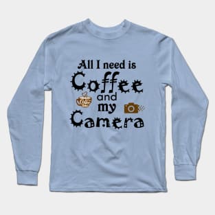 All I Need Is Coffee and My Camera design Long Sleeve T-Shirt